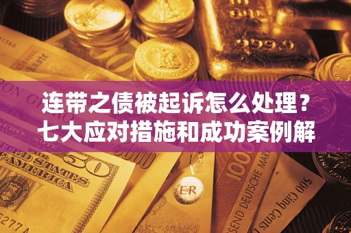 北京连带之债被起诉怎么处理？七大应对措施和成功案例解析
