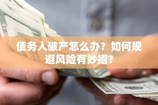 北京债务人破产怎么办？如何规避风险有妙招？