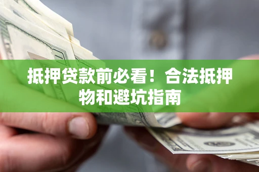 北京抵押贷款前必看！合法抵押物和避坑指南