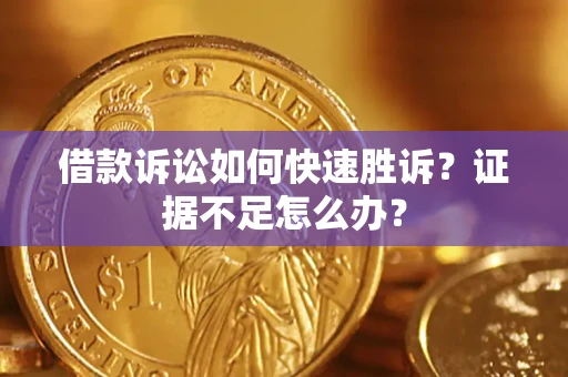 北京借款诉讼如何快速胜诉？证据不足怎么办？
