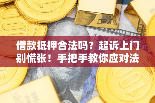 北京借款抵押合法吗？起诉上门别慌张！手把手教你应对法律程序