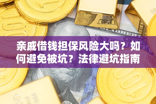 北京亲戚借钱担保风险大吗？如何避免被坑？法律避坑指南