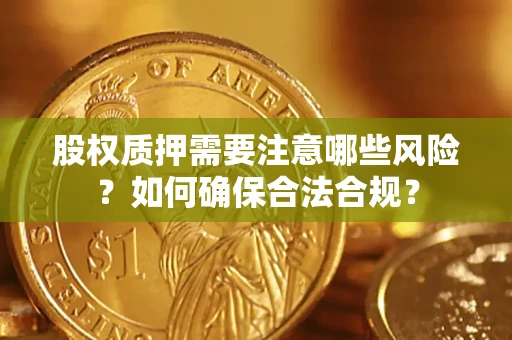 北京股权质押需要注意哪些风险？如何确保合法合规？