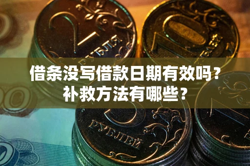 北京借条没写借款日期有效吗?补救方法有哪些? 北京借条没写借款日期有效吗?补救方法有哪些?