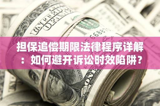 北京担保追偿期限法律程序详解：如何避开诉讼时效陷阱？