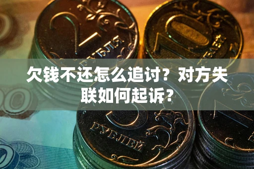 北京欠钱不还怎么追讨？对方失联如何起诉？