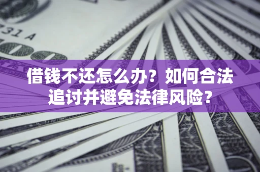 北京借钱不还怎么办？如何合法追讨并避免法律风险？