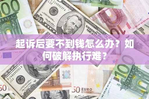 北京起诉后要不到钱怎么办？如何破解执行难？