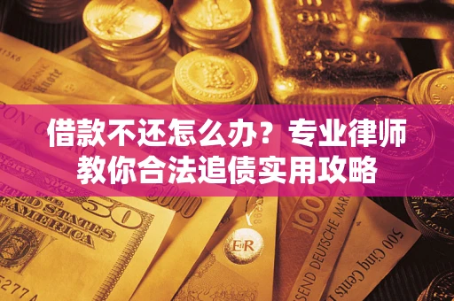 北京借款不还怎么办？专业律师教你合法追债实用攻略