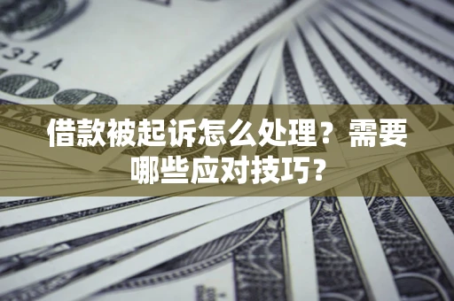 北京借款被起诉怎么处理？需要哪些应对技巧？
