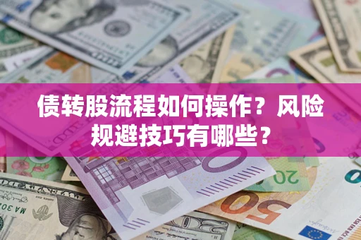 北京债转股流程如何操作？风险规避技巧有哪些？