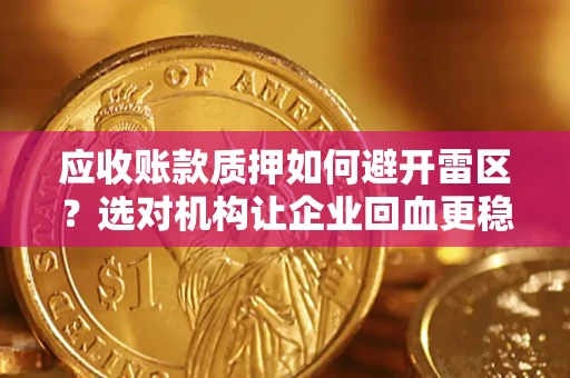 北京应收账款质押如何避开雷区？选对机构让企业回血更稳