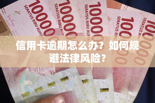 北京信用卡逾期怎么办？如何规避法律风险？
