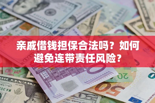 北京亲戚借钱担保合法吗？如何避免连带责任风险？
