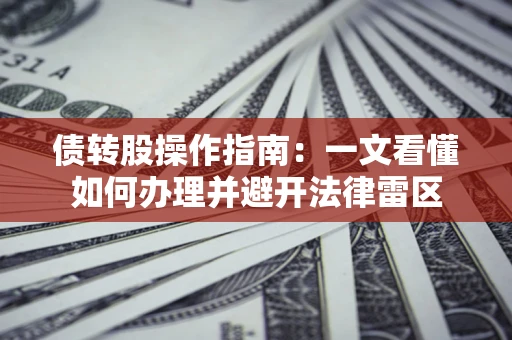 北京债转股操作指南：一文看懂如何办理并避开法律雷区