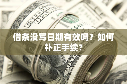 北京借条没写日期有效吗？如何补正手续？