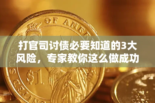 北京打官司讨债必要知道的3大风险，专家教你这么做成功率飙升