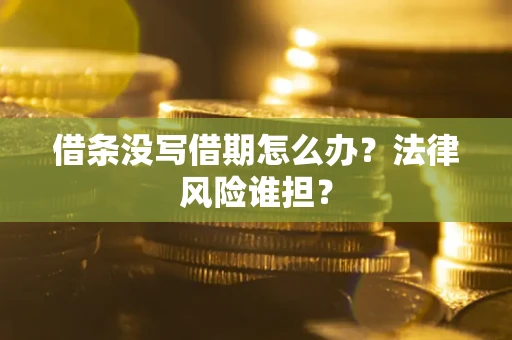 北京借条没写借期怎么办？法律风险谁担？